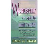 Worship in Spirit and Truth John M. Frame (Auteur)
