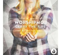 Worship Mob - Carry The Fire By Worship Mob (0001-01-01)
