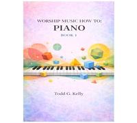 WORSHIP MUSIC HOW TO: PIANO BOOK 1: A Practical Guide to Worship Piano