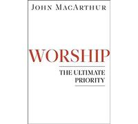 Worship The Ultimate Priority ⛪️ by John MacArthur and Grace to You
