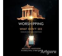 Worshipping What We Don't See: A Journey from Ancient Temples to Modern Screens - mellouk radouene - mellouk radouene - ebook (ePub) - Livre