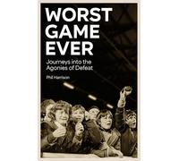 Worst Game Ever: Journeys into the Agonies of Defeat