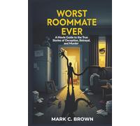 WORST ROOMMATE EVER: A Movie Guide to the True Stories of Deception, Betrayal, and Murder