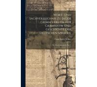 Wort- Und Sachverzeichnis Zu Jacob Grimm's Deutscher Grammatik Und Geschichte Der Deutschen Sprache: 1. Th.: Wortverzeichnis, Part 1 Paperback Book By Franz Xaver Wöber