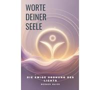 Worte deiner Seele - Die ewige Ordnung des Lichts: Vom Ursprung der Schöpfung und der Kraft, die alles trägt