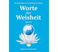 Worte der Weisheit III: Die Botschaften der Aufgestiegenen Meister