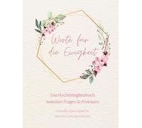 Worte für die Ewigkeit. Das Hochzeitsgästebuch zwischen Fragen & Freiraum: Schreibe dein Kapitel in unserer Liebesgeschichte: Hochwertiges ... 100 Gästeeinträge, 20,95 x 27,94 cm