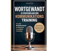 Wortgewandt - 33 Strategien aus dem Kommunikationstraining, um deine Ausdrucksweise zu verbessern & deinen Wortschatz gezielt zu erweitern: Der große ... für Alltag, Beruf & persönliche Entwicklung