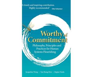 Worthy Of Commitment: Philosophy, Principles And Practices For Human Systems Flourishing