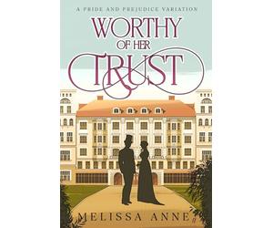 Worthy of Her Trust: A Pride and Prejudice Variation