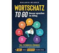 Wortschatz to go - Besser sprechen im Alltag: 100+ Techniken & Übungen | So verbessern Sie Ihre Ausdrucksweise & Rhetorik. Mit 400+ nützlichen Begriffen & Smalltalk-Leitfaden