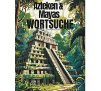 Wortsuche der Azteken & Maya: Geheimnisse der alten Kulturen | Rätselspaß mit Geschichte: 50 faszinierende Wortsuchrätsel rund um Tempel | Götter | Mythen und Geheimnisse der antiken Welt