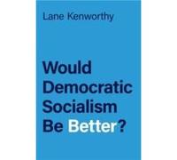 Would Democratic Socialism Be Better - Kenworthy Lane Professor of Sociology and Yankelovich Chair in Social Thought Professor of Sociology and Yankelovic Kenworthy Lane Professor of Sociology and Yan