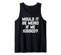 Would It Be Weird If We Kissed? - Drôle de dicton sarcastique Débardeur