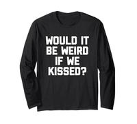 Would It Be Weird If We Kissed? - Drôle de dicton sarcastique Manche Longue