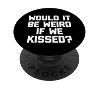 Would It Be Weird If We Kissed? - Drôle de dicton sarcastique PopSockets PopGrip Adhésif