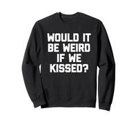 Would It Be Weird If We Kissed? - Drôle de dicton sarcastique Sweatshirt