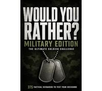 Would Rather Military Edition: The Ultimate Soldier Challenge 375 Challenging Military Scenarios For Veterans, Soldiers & Military Fans Choose Your Path. Think Like a Leader. Own Your Decision.