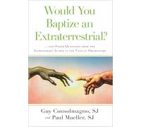 Would You Baptize an Extraterrestrial?: . . . and Other Questions from the Astronomers' In-box at the Vatican Observatory