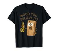 Would You Believe It Drôle de Travail du Bois T-Shirt