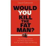 Would You Kill The Fat Man?: The Trolley Problem And What Your Answer Tells Us About Right And Wrong