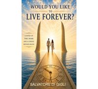 Would You Like To Live Forever?: A Novel of Time, Desire and a Choice Beyond Death
