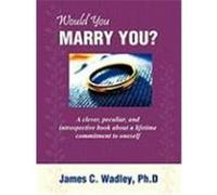 Would You Marry You?: A Clever, Peculiar, and Introspective Book about a Lifetime Commitment to Oneself Wadley, Ph. D. James C. (Auteur)