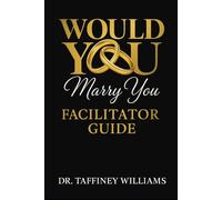 Would You Marry You Facilitator Guide: Journey to Relational Readiness and Wholeness