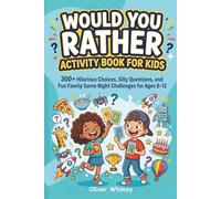 Would You Rather Activity Book for Kids: 300+ Hilarious Choices, Silly Questions, and Fun Family Game Night Challenges for Ages 8-12