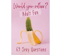 Would You Rather? Adult Fun: 69 Sexy Questions | A grownup version of the favorite party game | Naughty situations and steamy choices
