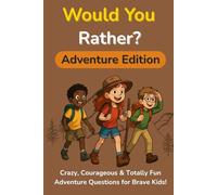 Would You Rather? Adventure Edition: 200+ Crazy, Courageous & Totally Fun Adventure Questions for Brave Kids