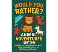 Would You Rather?” Animal Adventure Edition for Kids, Families & Friends!: 300 wild and wacky Questions about Real & Magical Creatures for Kids, Teens, and Families
