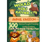 would you rather ?: Animal Kingdom: 300 Hilarious, Thought-Provoking & Wild Questions for Endless Family Fun