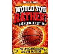 Would You Rather? Basketball Edition: +200 Entertaining Questions, Tough Choices & Scenarios for Young Athletes and Basketball Lovers