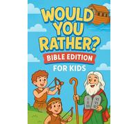 Would You Rather Bible Edition for Kids: 200+ Fun and Faith-Filled Questions About the Bible, Heroes, Miracles, and God’s Love - Perfect for Sunday School, Christian Families, and Homeschooling