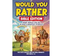 Would You Rather Bible Edition: What Would YOU Do in God’s Greatest Stories? - Fun Faith Choices and Big Bible Moments Would You Rather Book For Kids Ages 8-12