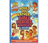 Would You Rather… Bible Heroes, Miracles & More: Packed with Over 200 Bible-Based Questions to Inspire Faith, Fun, and Friendship-Perfect for ... Lively Conversations and Lasting Memories!