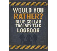 Would You Rather? Blue-Collar Toolbox Talk Logbook: 150 Hilarious Blue-Collar “Would You Rather?” Icebreakers with Toolbox Talk Notes, Safety Reminders, and Crew Sign-In Sheets