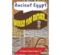 Would You Rather Book...Ancient Egypt: 300 Hilarious Questions, Silly Scenarios and Challenging Choices | Hours of Non-Screen Time Fun for Kids | 6 X 9 inches, 111 pages