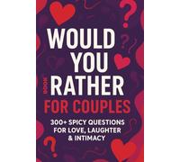Would You Rather Book for Couples: 300+ Fun, Romantic, Spicy & Explicit Questions to Spark Love, Laughter, Intimacy, and Connection - The Ultimate Date Night Game Book for Couples and Adults