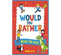 Would You Rather Book for Kids: 270 Outrageous Scenarios to Spark Giggles, Big Choices, and Family Fun for Ages 6-10