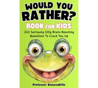 Would You Rather Book for Kids - 333 Super Funny, Seriously Silly, and Brain-Boosting Questions for Clever Kids (Jokes, Games & Activities for Ages 6-12)