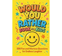 Would You Rather Book for Kids: 500 Fun and Silly, Challenging Questions - The Ultimate Edition of Would Your Rather Book for Kids Ages 8-12 and Family Fun