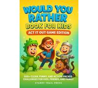 Would You Rather Book for Kids: Act It Out Game Edition: 500+ Clean, Funny, and Action-Packed Challenges for Kids, Friends, and Family