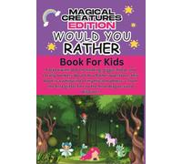Would You Rather Book for Kids Magical Creatures Edition: 300 Hilarious, Enchanted, and Totally Ridiculous Questions About Dragons, Unicorns, Mermaids & More!