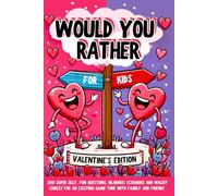 Would You Rather Book For Kids: Valentine's Day Edition: 200 Super Silly, Fun Questions, Hilarious Scenarios and Wacky Choices For Exciting Game Time with Family and Friends