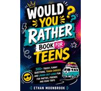 Would You Rather Book For Teens: 300+ Tricky, Funny Questions, Tough Choices and Laugh-Out-Loud Fun for Parties, Friends and Road Trips