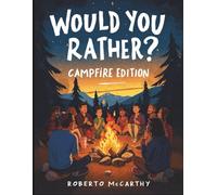 Would You Rather? Campfire Edition Questions: 300+ Wild and Hilarious for Unforgettable Nights Under the Stars