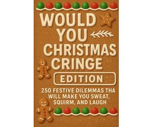 Would You Rather Christmas Cringe Edition: 250 Festive Dilemmas That Will Make You Sweat, Squirm, and Laugh