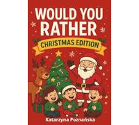 Would You Rather - Christmas Edition: Fun Holiday Game Book for Kids and Families: A Jolly Collection of 100 Funny and Festive Questions to Laugh, Imagine, and Celebrate Christmas Together!